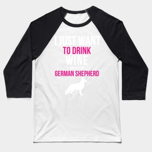 I Just Want to Drink Wine and Pet my German Shepherd Baseball T-Shirt